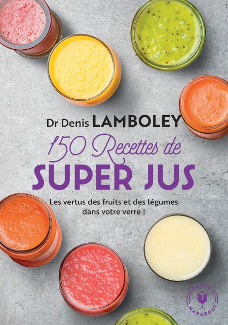 150 recettes de Super Jus du Dr Denis Lamboley